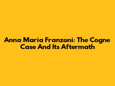 Anna Maria Franzoni: The Cogne Case And Its Aftermath