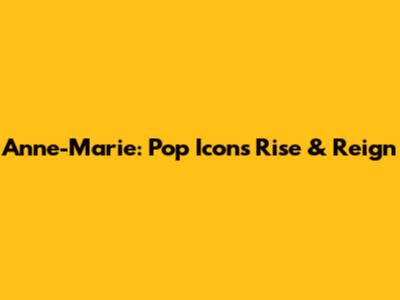 Anne-Marie: Pop Icon's Rise & Reign