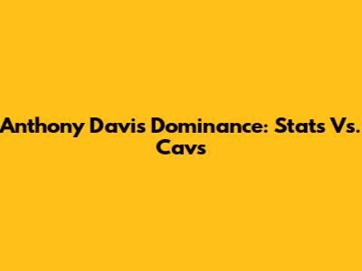 Anthony Davis' Dominance: Stats Vs. Cavs