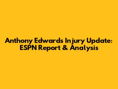 Anthony Edwards Injury Update: ESPN Report & Analysis