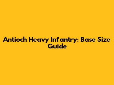 Antioch Heavy Infantry: Base Size Guide