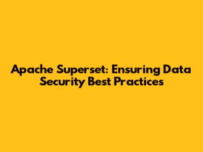 Apache Superset: Ensuring Data Security Best Practices
