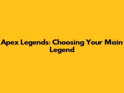 Apex Legends: Choosing Your Main Legend