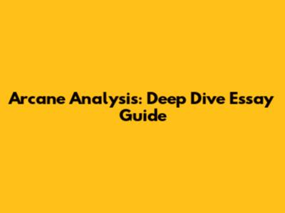 Arcane Analysis: Deep Dive Essay Guide