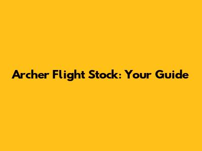 Archer Flight Stock: Your Guide
