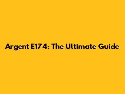 Argent E174: The Ultimate Guide