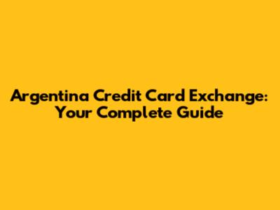 Argentina Credit Card Exchange: Your Complete Guide