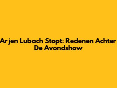Arjen Lubach Stopt: Redenen Achter De Avondshow