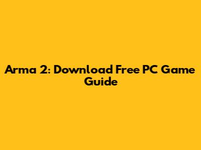Arma 2: Download Free PC Game Guide