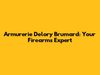 Armurerie Delory Brumard: Your Firearms Expert