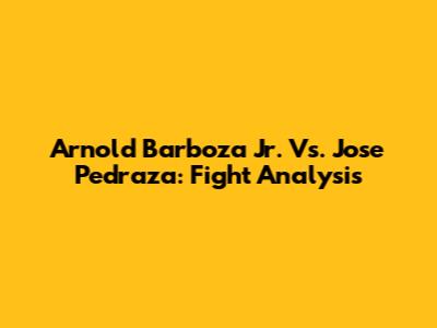 Arnold Barboza Jr. Vs. Jose Pedraza: Fight Analysis