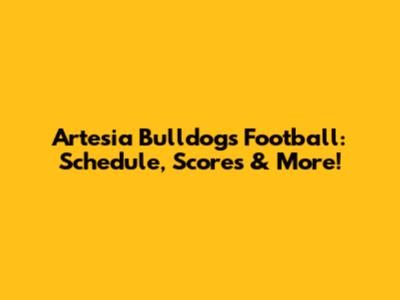 Artesia Bulldogs Football: Schedule, Scores & More!