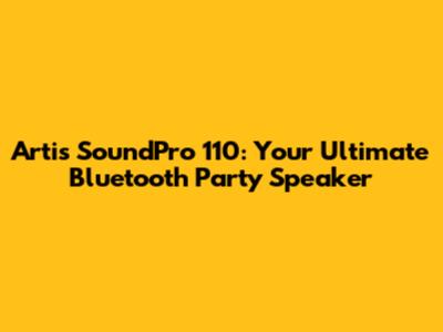 Artis SoundPro 110: Your Ultimate Bluetooth Party Speaker