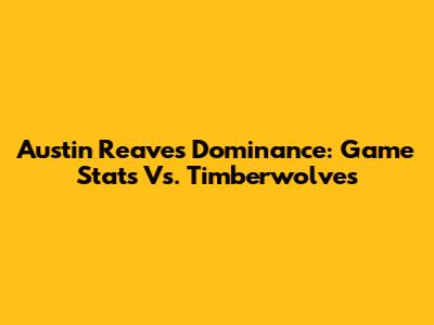 Austin Reaves' Dominance: Game Stats Vs. Timberwolves