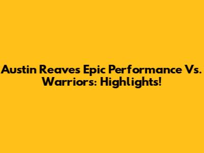 Austin Reaves' Epic Performance Vs. Warriors: Highlights!