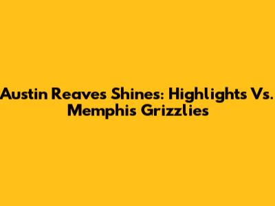 Austin Reaves Shines: Highlights Vs. Memphis Grizzlies
