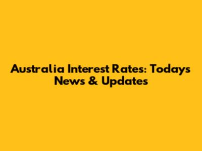Australia Interest Rates: Today's News & Updates