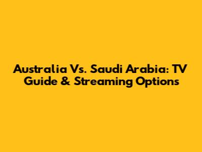 Australia Vs. Saudi Arabia: TV Guide & Streaming Options