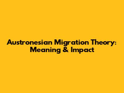 Austronesian Migration Theory: Meaning & Impact
