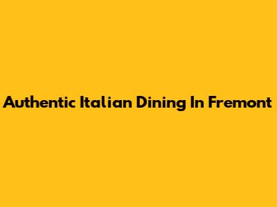 Authentic Italian Dining In Fremont