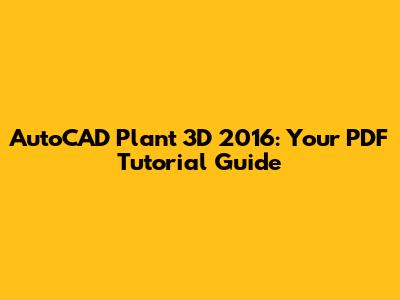 AutoCAD Plant 3D 2016: Your PDF Tutorial Guide