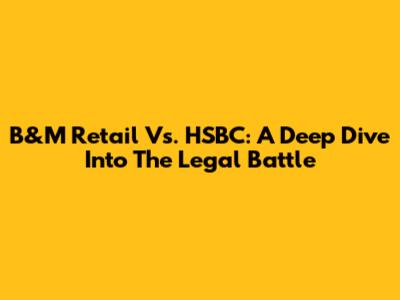B&M Retail Vs. HSBC: A Deep Dive Into The Legal Battle