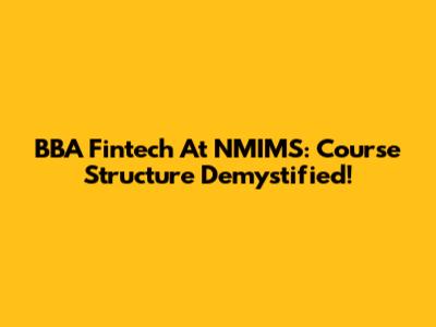 BBA Fintech At NMIMS: Course Structure Demystified!