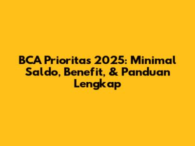 BCA Prioritas 2025: Minimal Saldo, Benefit, & Panduan Lengkap