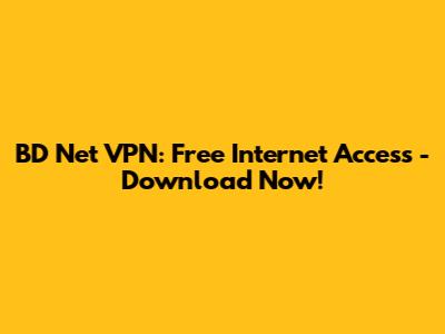 BD Net VPN: Free Internet Access - Download Now!