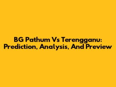 BG Pathum Vs Terengganu: Prediction, Analysis, And Preview