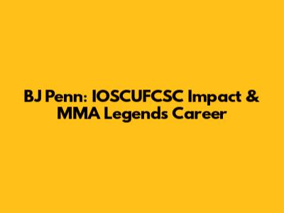 BJ Penn: IOSCUFCSC Impact & MMA Legend's Career