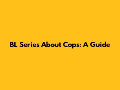 BL Series About Cops: A Guide