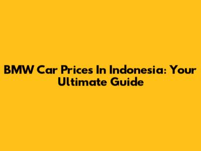 BMW Car Prices In Indonesia: Your Ultimate Guide