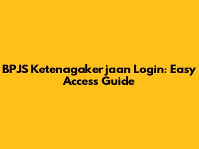 BPJS Ketenagakerjaan Login: Easy Access Guide