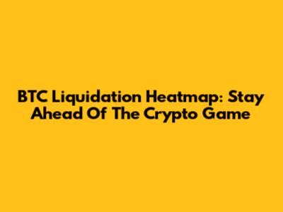BTC Liquidation Heatmap: Stay Ahead Of The Crypto Game