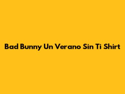 Bad Bunny Un Verano Sin Ti Shirt