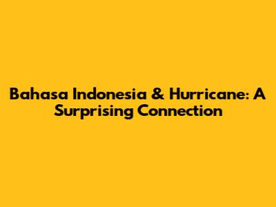 Bahasa Indonesia & Hurricane: A Surprising Connection