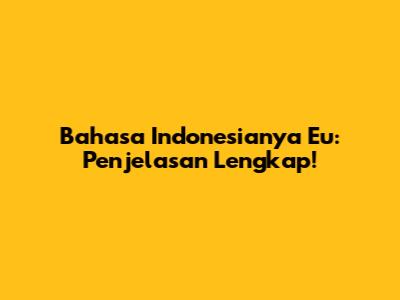 Bahasa Indonesianya 'Eu': Penjelasan Lengkap!