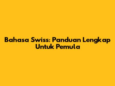 Bahasa Swiss: Panduan Lengkap Untuk Pemula