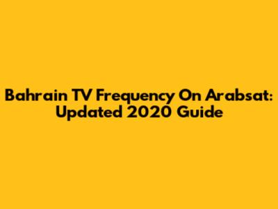 Bahrain TV Frequency On Arabsat: Updated 2020 Guide