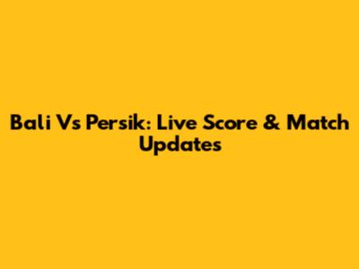 Bali Vs Persik: Live Score & Match Updates