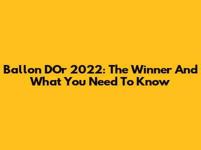 Ballon D'Or 2022: The Winner And What You Need To Know
