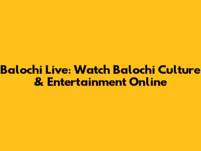 Balochi Live: Watch Balochi Culture & Entertainment Online