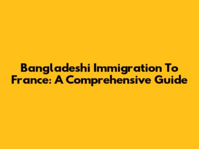 Bangladeshi Immigration To France: A Comprehensive Guide