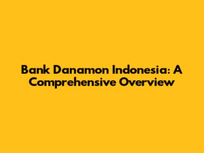 Bank Danamon Indonesia: A Comprehensive Overview