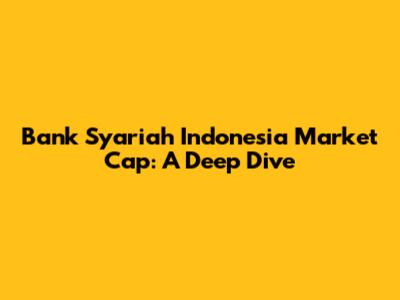 Bank Syariah Indonesia Market Cap: A Deep Dive