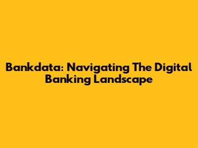Bankdata: Navigating The Digital Banking Landscape