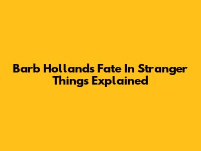 Barb Holland's Fate In Stranger Things Explained