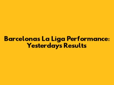 Barcelona's La Liga Performance: Yesterday's Results