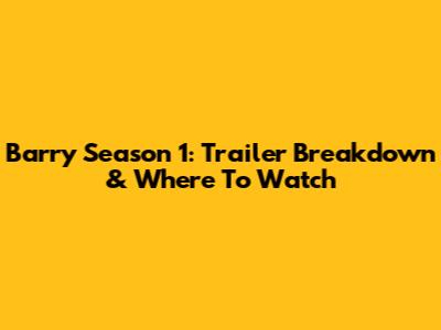 Barry Season 1: Trailer Breakdown & Where To Watch